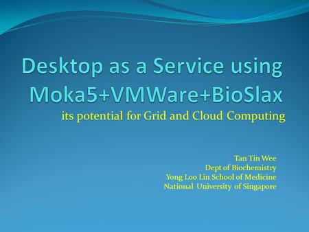 Its potential for Grid and Cloud Computing Tan Tin Wee Dept of Biochemistry Yong Loo Lin School of Medicine National University of Singapore.