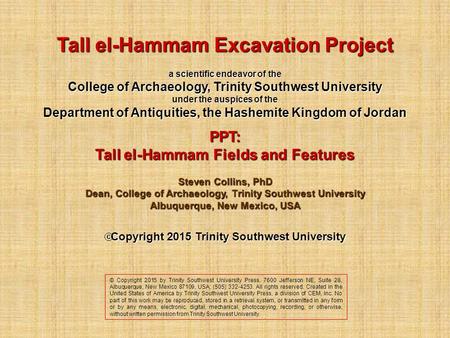 Tall el-Hammam Excavation Project a scientific endeavor of the College of Archaeology, Trinity Southwest University under the auspices of the Department.