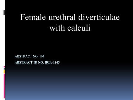 Female urethral diverticulae with calculi. Introduction :  Diverticula of the female urethra are rare lesions occurring predominantly in the distal two.