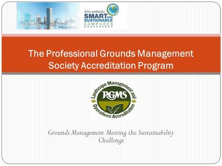 Grounds Management Meeting the Sustainability Challenge The Professional Grounds Management Society Accreditation Program.