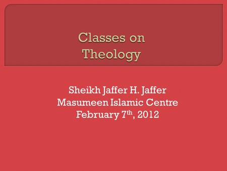 Sheikh Jaffer H. Jaffer Masumeen Islamic Centre February 7 th, 2012.