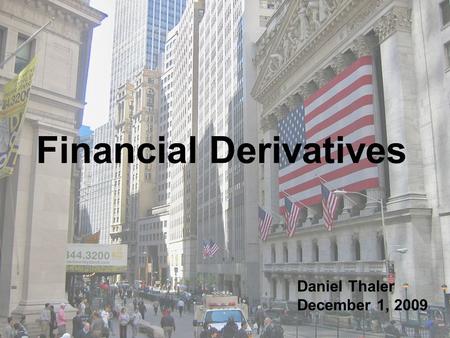 Financial Derivatives Daniel Thaler December 1, 2009.