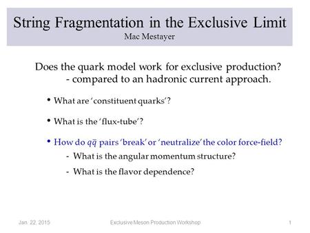 Jan. 22, 2015Exclusive Meson Production Workshop String Fragmentation in the Exclusive Limit Mac Mestayer 1.