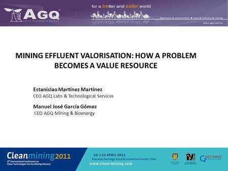 MINING EFFLUENT VALORISATION: HOW A PROBLEM BECOMES A VALUE RESOURCE Estanislao Martínez Martínez CEO AGQ Labs & Technological Services Manuel José García.