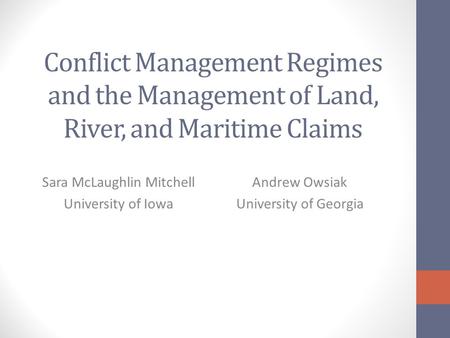 Conflict Management Regimes and the Management of Land, River, and Maritime Claims Sara McLaughlin Mitchell University of Iowa Andrew Owsiak University.