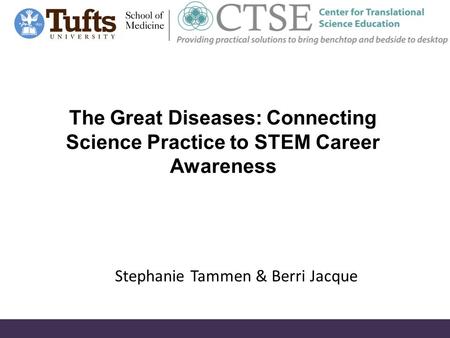 The Great Diseases: Connecting Science Practice to STEM Career Awareness Stephanie Tammen & Berri Jacque.