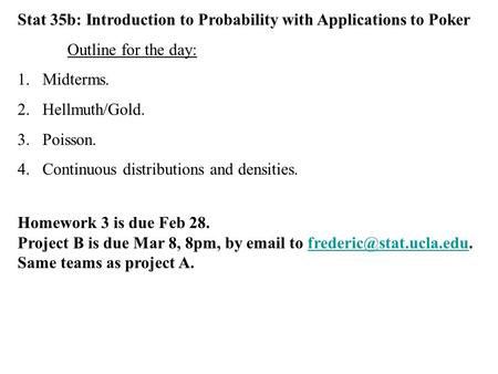 Stat 35b: Introduction to Probability with Applications to Poker Outline for the day: 1.Midterms. 2.Hellmuth/Gold. 3.Poisson. 4.Continuous distributions.