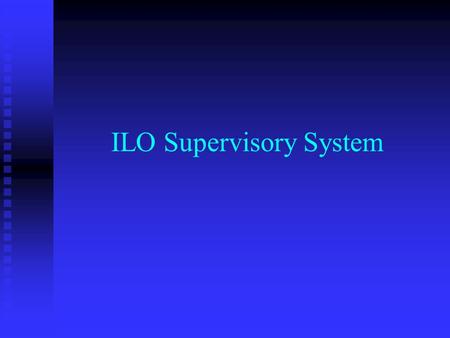 ILO Supervisory System. Three tracks The regular supervisory system (articles 19, 22 and 35), supplemented by: The regular supervisory system (articles.