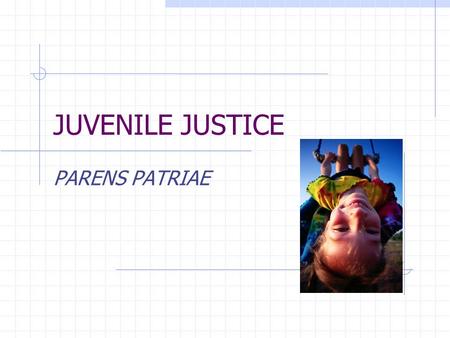 JUVENILE JUSTICE PARENS PATRIAE.