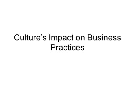 Culture’s Impact on Business Practices. Business Customs Data CountryWatch Data Base –People –Cultural Etiquette –Travel Guide globalEdge web site maintained.