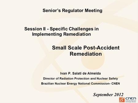 Ivan P. Salati de Almeida Director of Radiation Protection and Nuclear Safety Brazilian Nuclear Energy National Commission- CNEN September 2012 Small Scale.