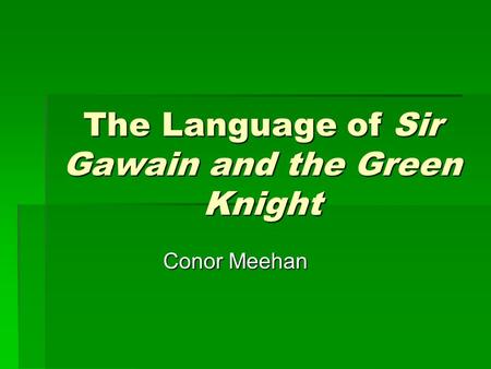 The Language of Sir Gawain and the Green Knight Conor Meehan.