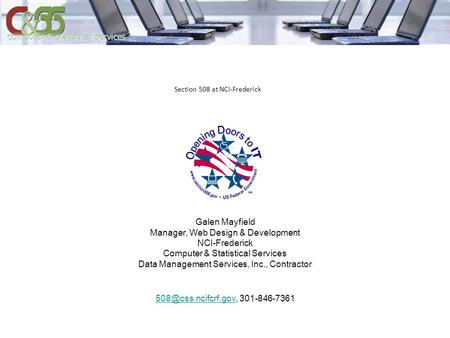 Section 508 at NCI-Frederick Galen Mayfield Manager, Web Design & Development NCI-Frederick Computer & Statistical Services Data Management Services, Inc.,