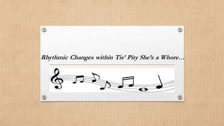 Rhythmic Changes within Tis’ Pity She’s a Whore….