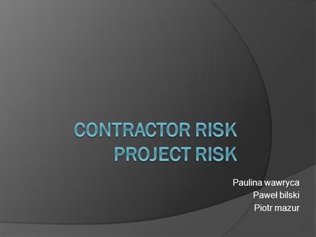 Paulina wawryca Paweł bilski Piotr mazur. Project risk.