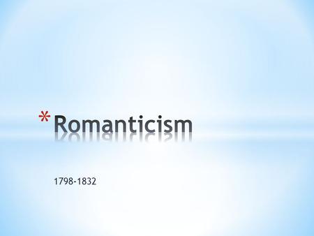 1798-1832. * Revolutions occurring in France, and in America, thus many in England saw this as a turning point in history for a more ideal and civilized.