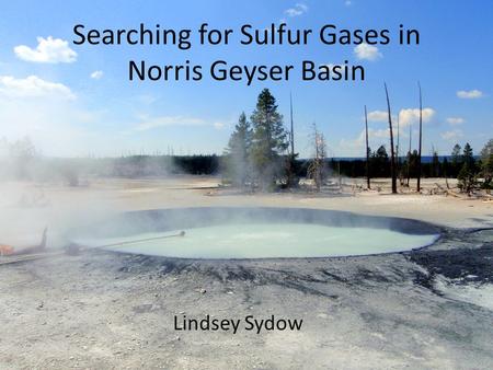 Searching for Sulfur Gases in Norris Geyser Basin Lindsey Sydow.