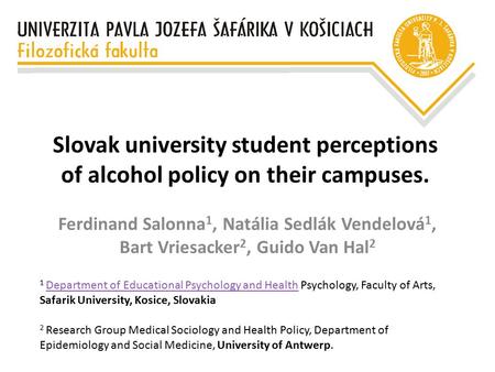 Slovak university student perceptions of alcohol policy on their campuses. Ferdinand Salonna 1, Natália Sedlák Vendelová 1, Bart Vriesacker 2, Guido Van.