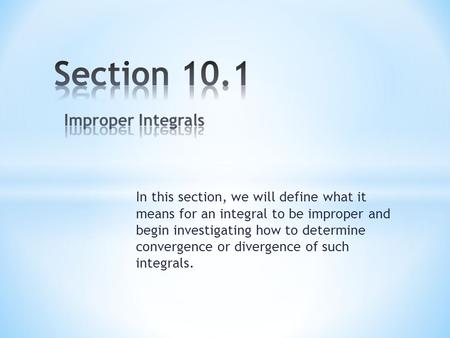 In this section, we will define what it means for an integral to be improper and begin investigating how to determine convergence or divergence of such.