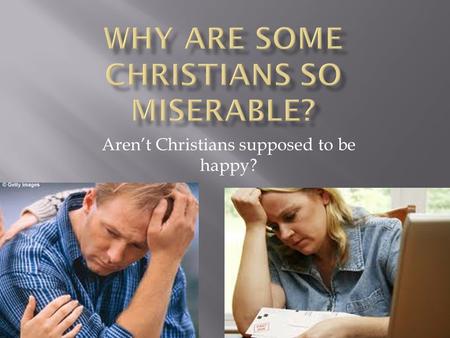 Aren’t Christians supposed to be happy?.  Jonah 4:4 Then the L ORD said, Is it right for you to be angry?  Abraham Lincoln – “Most folks are about.