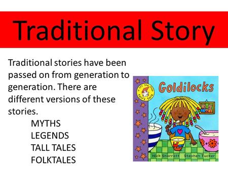 Traditional Story Traditional stories have been passed on from generation to generation. There are different versions of these stories. MYTHS LEGENDS TALL.