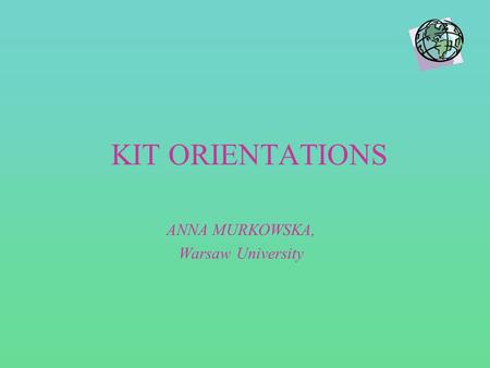 KIT ORIENTATIONS ANNA MURKOWSKA, Warsaw University.