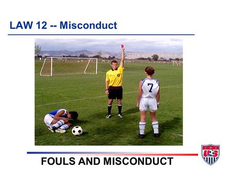 LAW 12 -- Misconduct FOULS AND MISCONDUCT. 2. Examples (7) Send-off 3. Seven (7) Send-off Offenses (7) Cautionable 1. Seven (7) Cautionable Offenses 4.