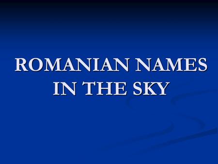 ROMANIAN NAMES IN THE SKY. ROMANIAN NAMES ON MERCURY Recently (April 2008) a crater on Mercury was named after the Romanian poet: Mihai Eminescu (1850-1889).