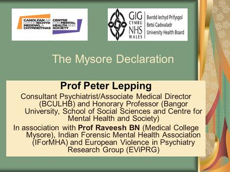 The Mysore Declaration Prof Peter Lepping Consultant Psychiatrist/Associate Medical Director (BCULHB) and Honorary Professor (Bangor University, School.