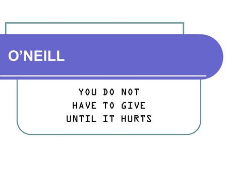 O’NEILL YOU DO NOT HAVE TO GIVE UNTIL IT HURTS. Onara Sylvia O’Neill (born 1941) Baroness O'Neill of Bengarve Ph. D. Harvard, John Rawls supervisor 8.