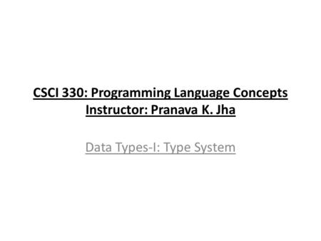 CSCI 330: Programming Language Concepts Instructor: Pranava K. Jha