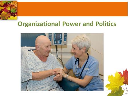 Organizational Power and Politics. Power, politics, and policy Power, politics, and policy should be familiar concepts for all nurses and are especially.