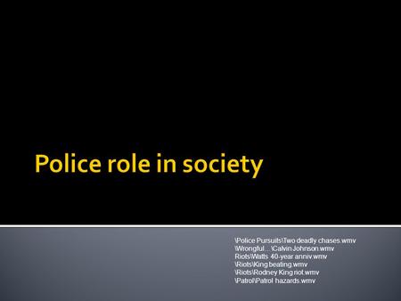 \Police Pursuits\Two deadly chases.wmv \Wrongful…\Calvin Johnson.wmv Riots\Watts 40-year anniv.wmv \Riots\King beating.wmv \Riots\Rodney King riot.wmv.