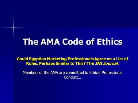 The AMA Code of Ethics Could Egyptian Marketing Professionals Agree on a List of Rules, Perhaps Similar to This? The IMI Journal. Members of the AMA are.