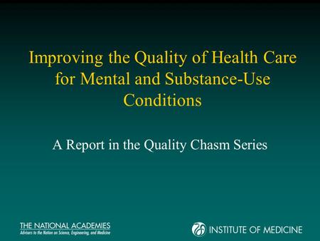 Improving the Quality of Health Care for Mental and Substance-Use Conditions A Report in the Quality Chasm Series.