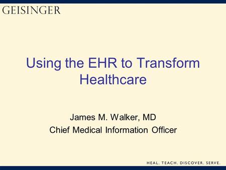 Using the EHR to Transform Healthcare James M. Walker, MD Chief Medical Information Officer.