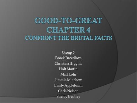 Group 6 Brock Breedlove Christina Higgins Holt Martin Matt Lohr Jimmie Minchew Emily Applebaum Chris Nelson Shelby Bentley.