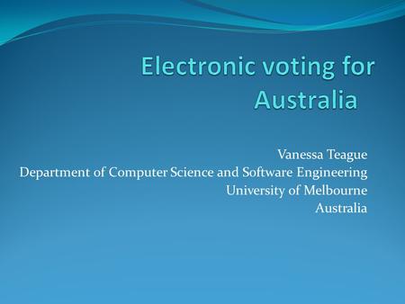 Vanessa Teague Department of Computer Science and Software Engineering University of Melbourne Australia.