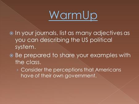  In your journals, list as many adjectives as you can describing the US political system.  Be prepared to share your examples with the class. › Consider.