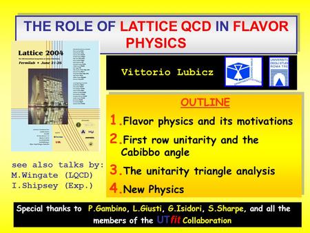 THE ROLE OF LATTICE QCD IN FLAVOR PHYSICS Special thanks to P.Gambino, L.Giusti, G.Isidori, S.Sharpe, and all the members of the UTfit Collaboration Vittorio.