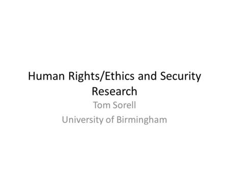 Human Rights/Ethics and Security Research Tom Sorell University of Birmingham.