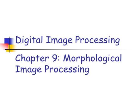 Chapter 9: Morphological Image Processing