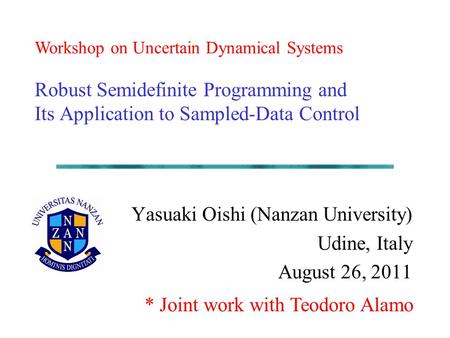 Robust Semidefinite Programming and Its Application to Sampled-Data Control Yasuaki Oishi (Nanzan University) Udine, Italy August 26, 2011 Workshop on.