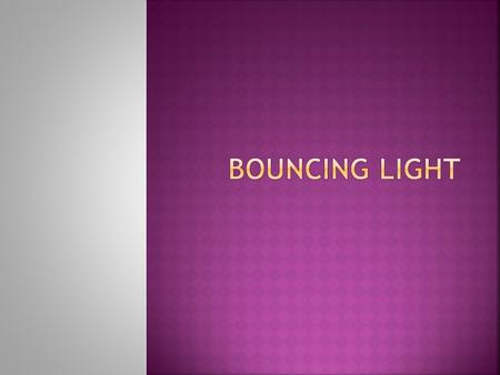 Bouncing light.