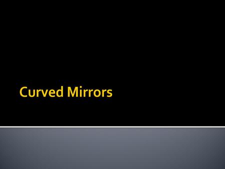 Curved Mirrors.