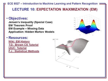 ECE 8443 – Pattern Recognition ECE 8527 – Introduction to Machine Learning and Pattern Recognition Objectives: Jensen’s Inequality (Special Case) EM Theorem.