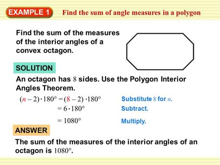 EXAMPLE 1 Find the sum of angle measures in a polygon Find the sum of the measures of the interior angles of a convex octagon. SOLUTION An octagon has.