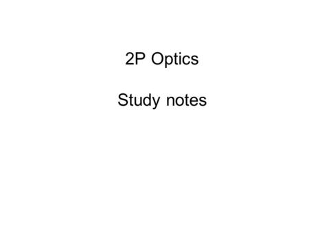 2P Optics Study notes. 1. What is Light? Light is Energy. Light is Wave (Electromagnetic) Light is a Particle (Photon)