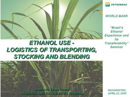 ETHANOL USE - LOGISTICS OF TRANSPORTING, STOCKING AND BLENDING ETHANOL USE - LOGISTICS OF TRANSPORTING, STOCKING AND BLENDING WASHINGTON, APRIL 25, 2006.