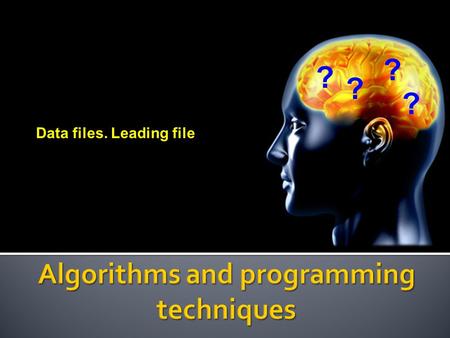 Data files. Leading file ? ? ? ?. Describe internal file) Associate internal file to an external file Open the file Access file content (data) Close the.